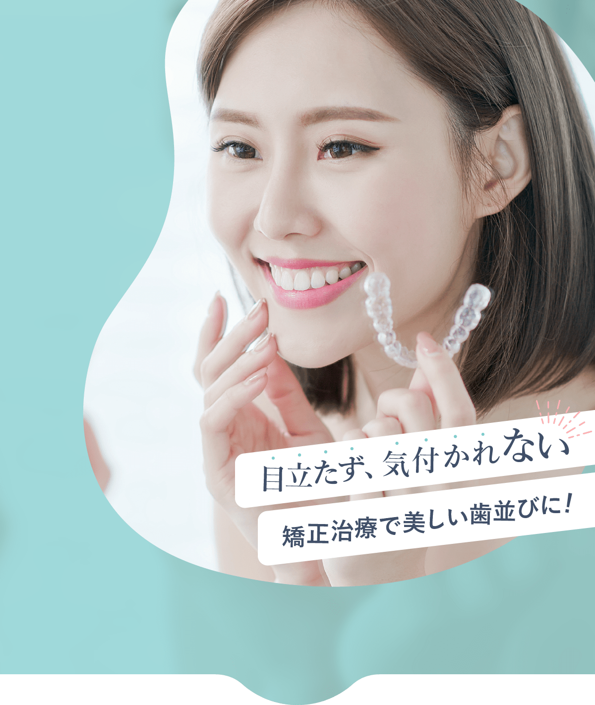 目立たず、気づかれない 矯正治療で美しい歯並びに！