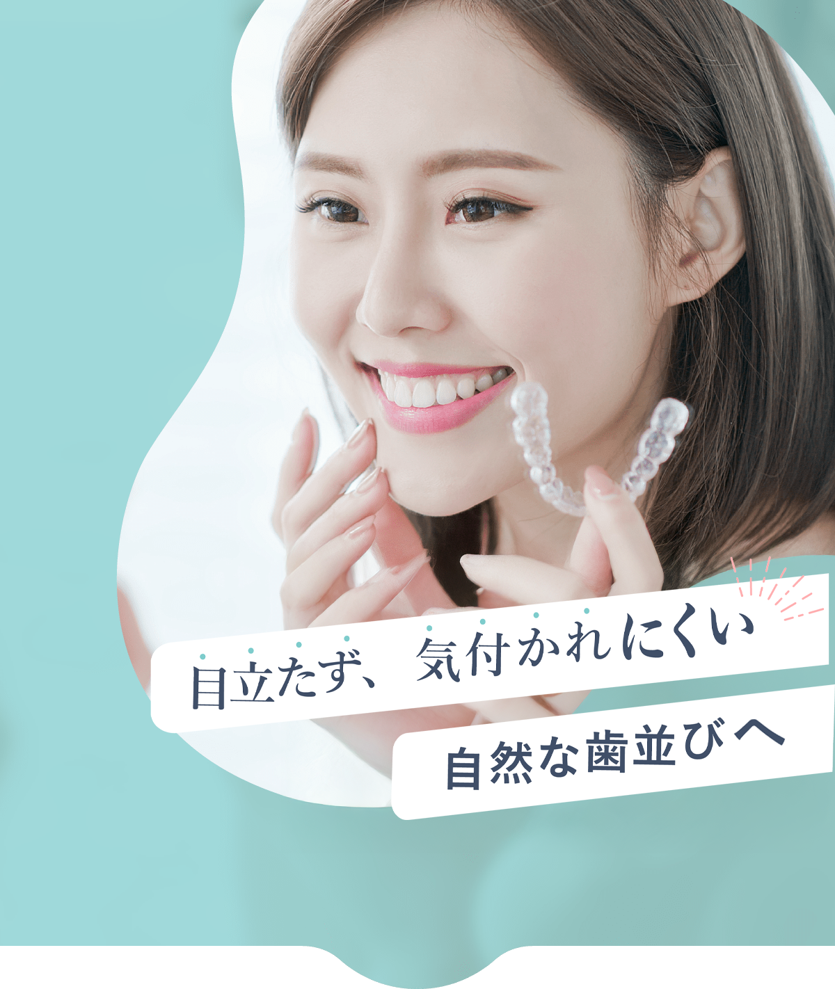 目立たず、気づかれない 矯正治療で美しい歯並びに！